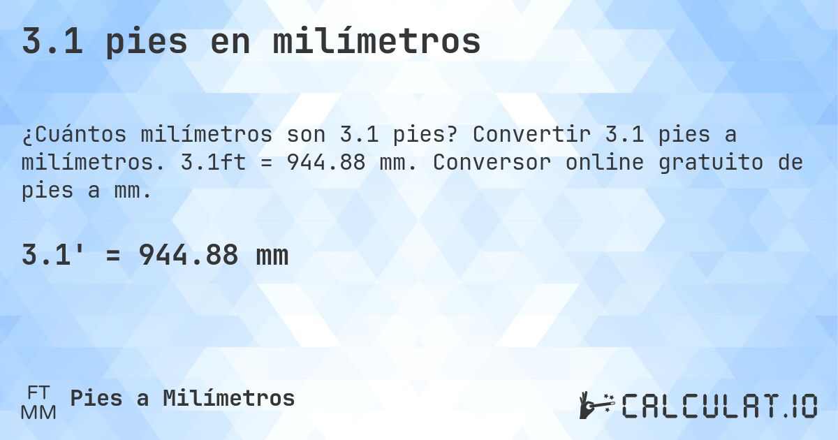 3.1 pies en milímetros. Convertir 3.1 pies a milímetros. 3.1ft = 944.88 mm. Conversor online gratuito de pies a mm.