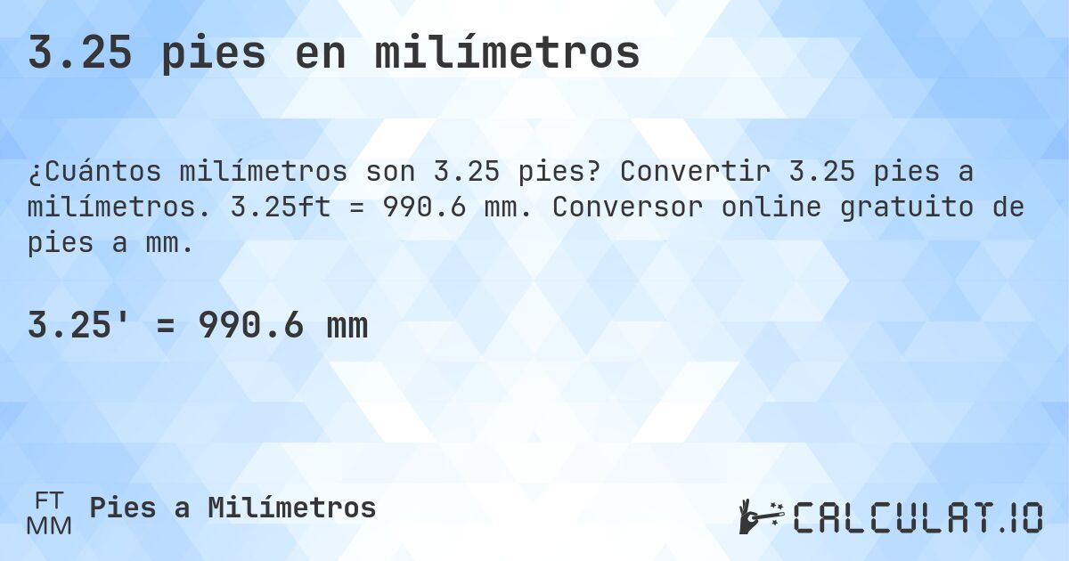 3.25 pies en milímetros. Convertir 3.25 pies a milímetros. 3.25ft = 990.6 mm. Conversor online gratuito de pies a mm.