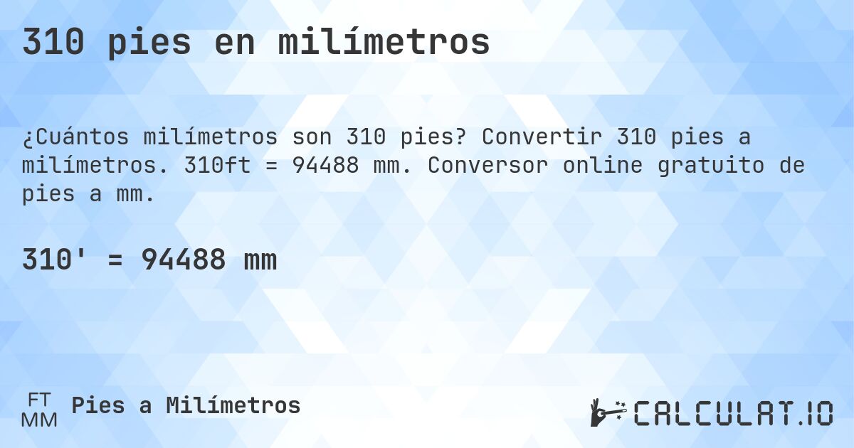310 pies en milímetros. Convertir 310 pies a milímetros. 310ft = 94488 mm. Conversor online gratuito de pies a mm.