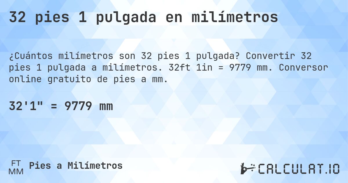 32 pies 1 pulgada en milímetros. Convertir 32 pies 1 pulgada a milímetros. 32ft 1in = 9779 mm. Conversor online gratuito de pies a mm.