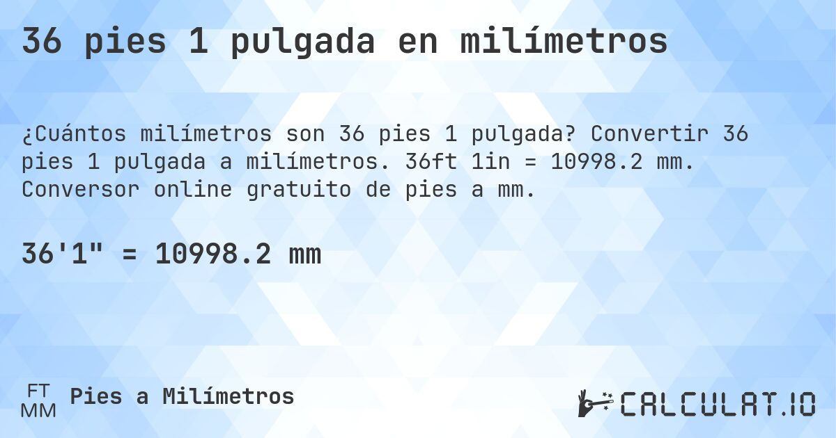 36 pies 1 pulgada en milímetros. Convertir 36 pies 1 pulgada a milímetros. 36ft 1in = 10998.2 mm. Conversor online gratuito de pies a mm.