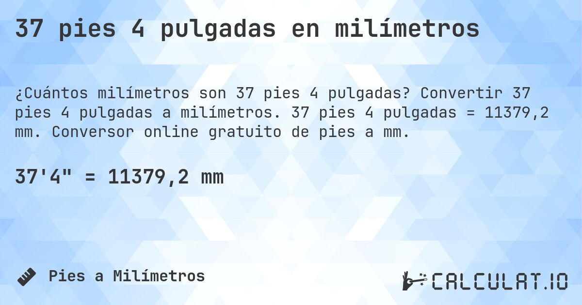 37 pies 4 pulgadas en milímetros. Convertir 37 pies 4 pulgadas a milímetros. 37 pies 4 pulgadas = 11379,2 mm. Conversor online gratuito de pies a mm.
