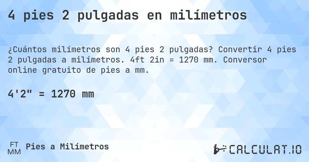 4 pies 2 pulgadas en milímetros. Convertir 4 pies 2 pulgadas a milímetros. 4ft 2in = 1270 mm. Conversor online gratuito de pies a mm.