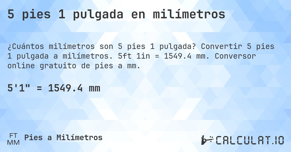 5 pies 1 pulgada en milímetros. Convertir 5 pies 1 pulgada a milímetros. 5ft 1in = 1549.4 mm. Conversor online gratuito de pies a mm.