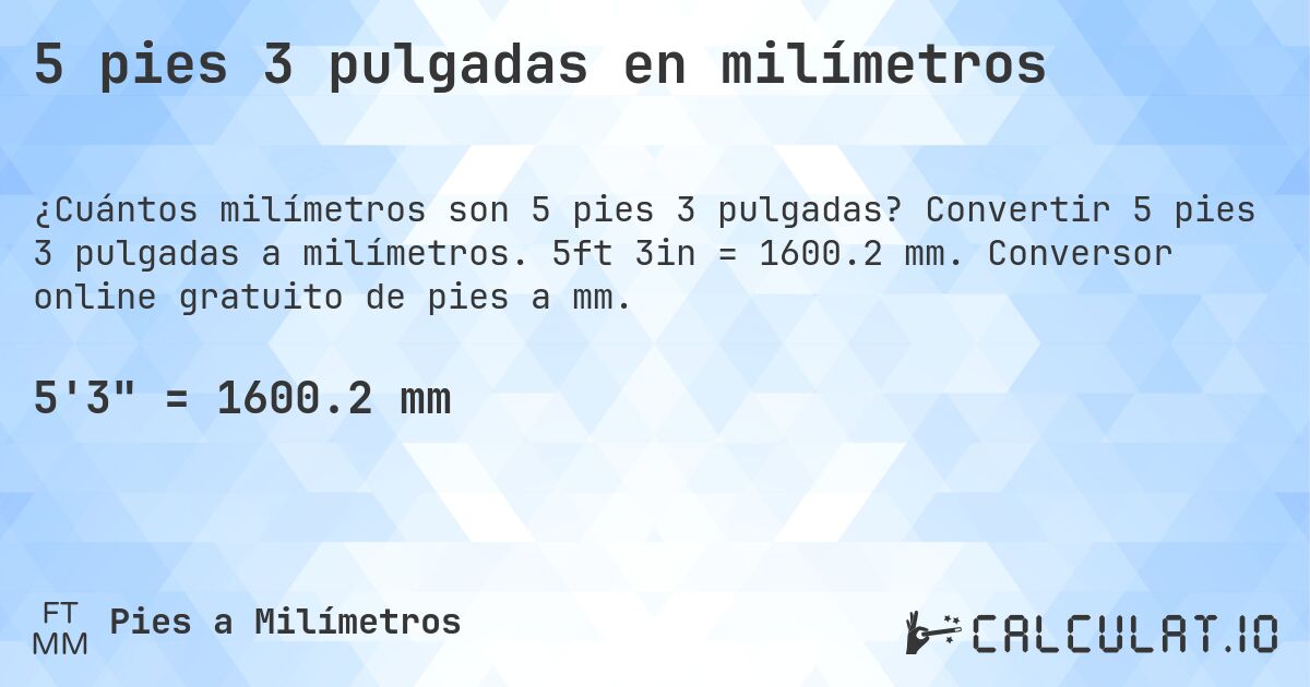 5 pies 3 pulgadas en milímetros. Convertir 5 pies 3 pulgadas a milímetros. 5ft 3in = 1600.2 mm. Conversor online gratuito de pies a mm.