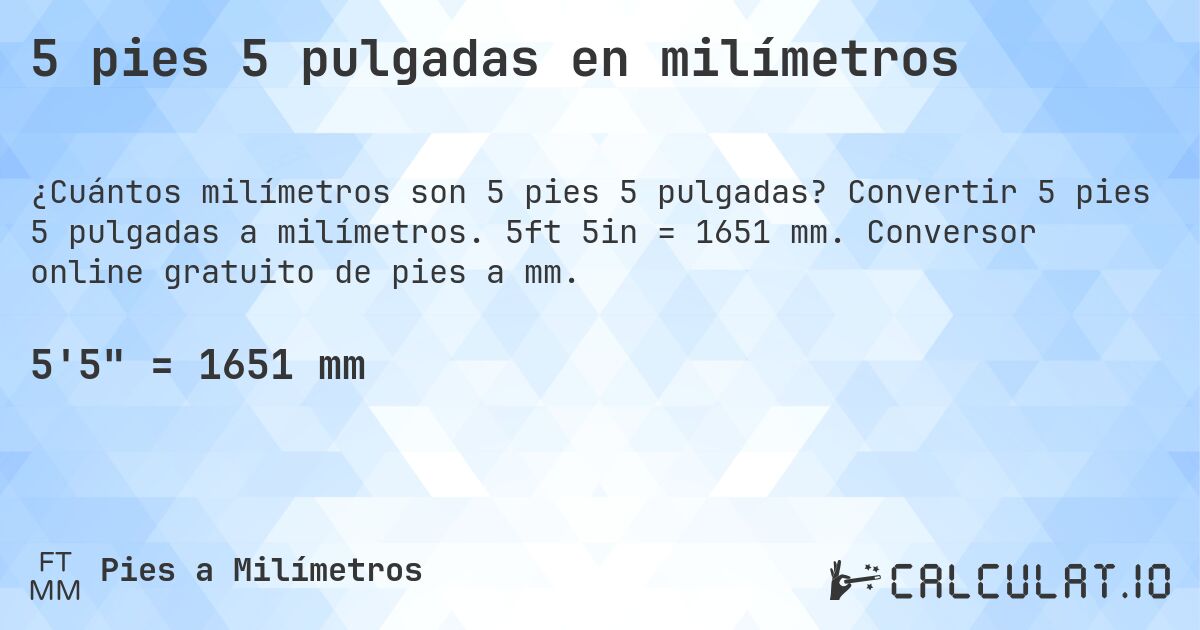 5 pies 5 pulgadas en milímetros. Convertir 5 pies 5 pulgadas a milímetros. 5ft 5in = 1651 mm. Conversor online gratuito de pies a mm.