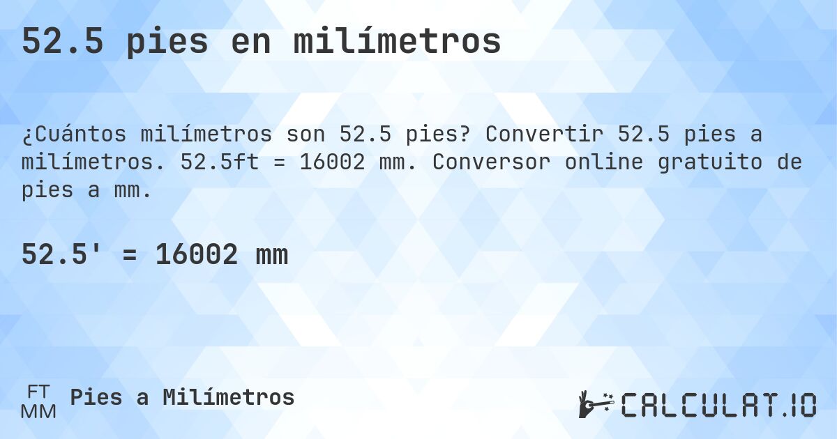 52.5 pies en milímetros. Convertir 52.5 pies a milímetros. 52.5ft = 16002 mm. Conversor online gratuito de pies a mm.