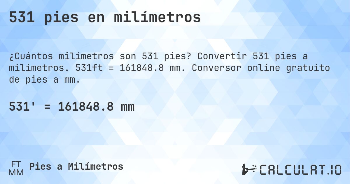 531 pies en milímetros. Convertir 531 pies a milímetros. 531ft = 161848.8 mm. Conversor online gratuito de pies a mm.