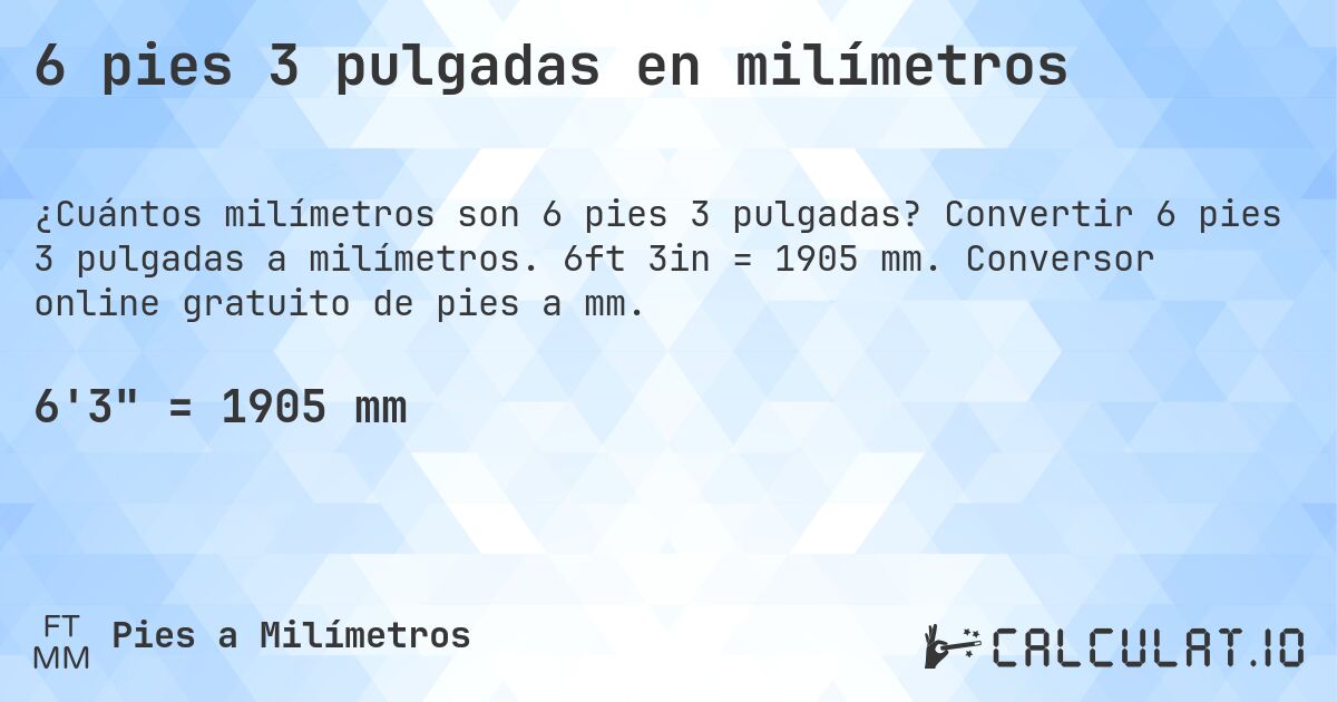 6 pies 3 pulgadas en milímetros. Convertir 6 pies 3 pulgadas a milímetros. 6ft 3in = 1905 mm. Conversor online gratuito de pies a mm.