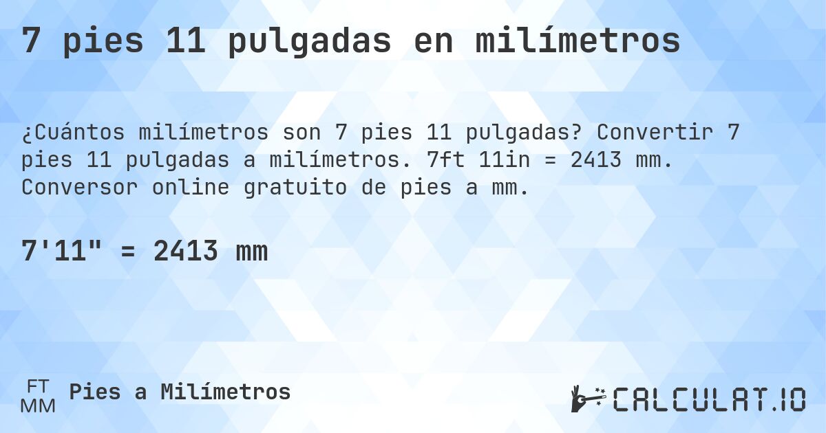 7 pies 11 pulgadas en milímetros. Convertir 7 pies 11 pulgadas a milímetros. 7ft 11in = 2413 mm. Conversor online gratuito de pies a mm.