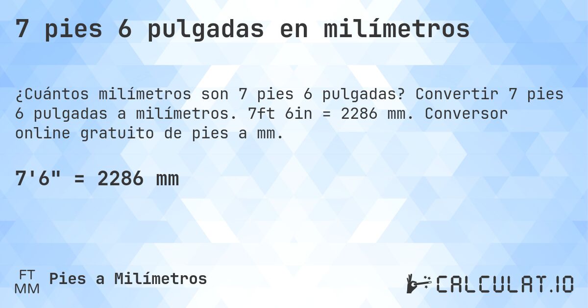 7 pies 6 pulgadas en milímetros. Convertir 7 pies 6 pulgadas a milímetros. 7ft 6in = 2286 mm. Conversor online gratuito de pies a mm.