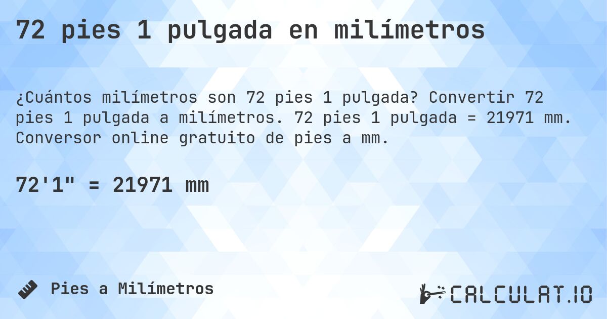 72 pies 1 pulgada en milímetros. Convertir 72 pies 1 pulgada a milímetros. 72 pies 1 pulgada = 21971 mm. Conversor online gratuito de pies a mm.