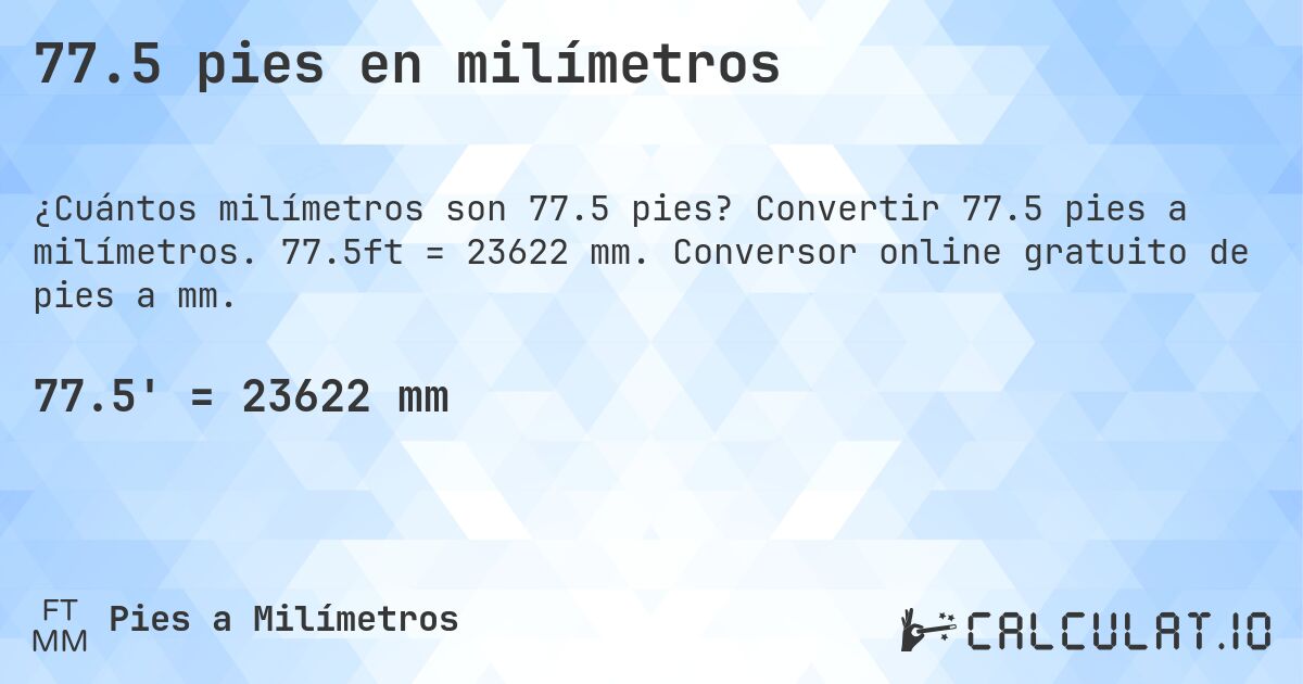 77.5 pies en milímetros. Convertir 77.5 pies a milímetros. 77.5ft = 23622 mm. Conversor online gratuito de pies a mm.