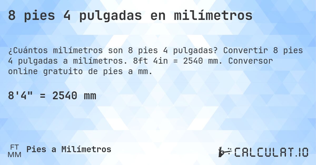8 pies 4 pulgadas en milímetros. Convertir 8 pies 4 pulgadas a milímetros. 8ft 4in = 2540 mm. Conversor online gratuito de pies a mm.