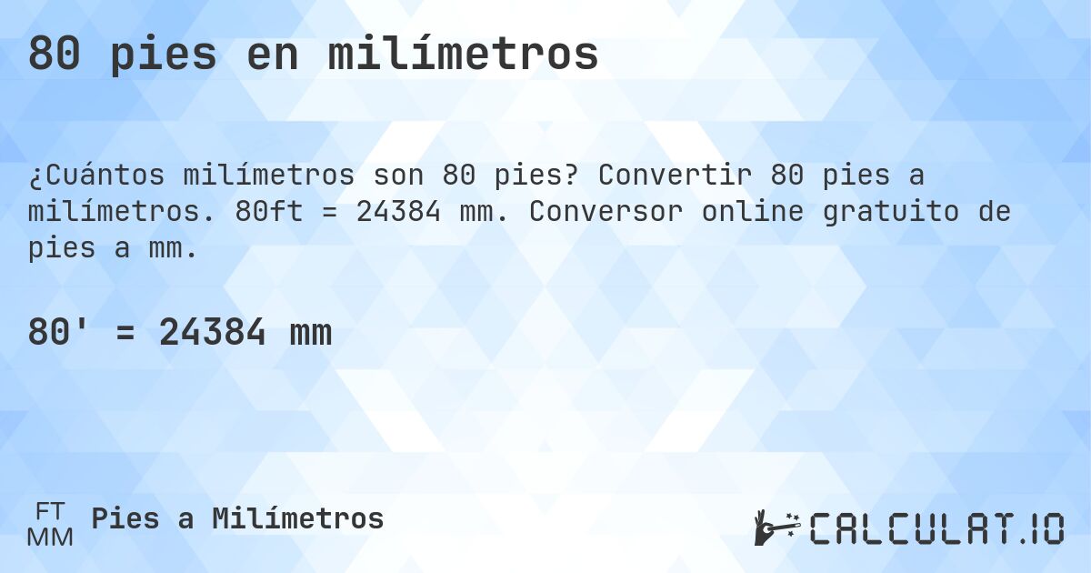 80 pies en milímetros. Convertir 80 pies a milímetros. 80ft = 24384 mm. Conversor online gratuito de pies a mm.