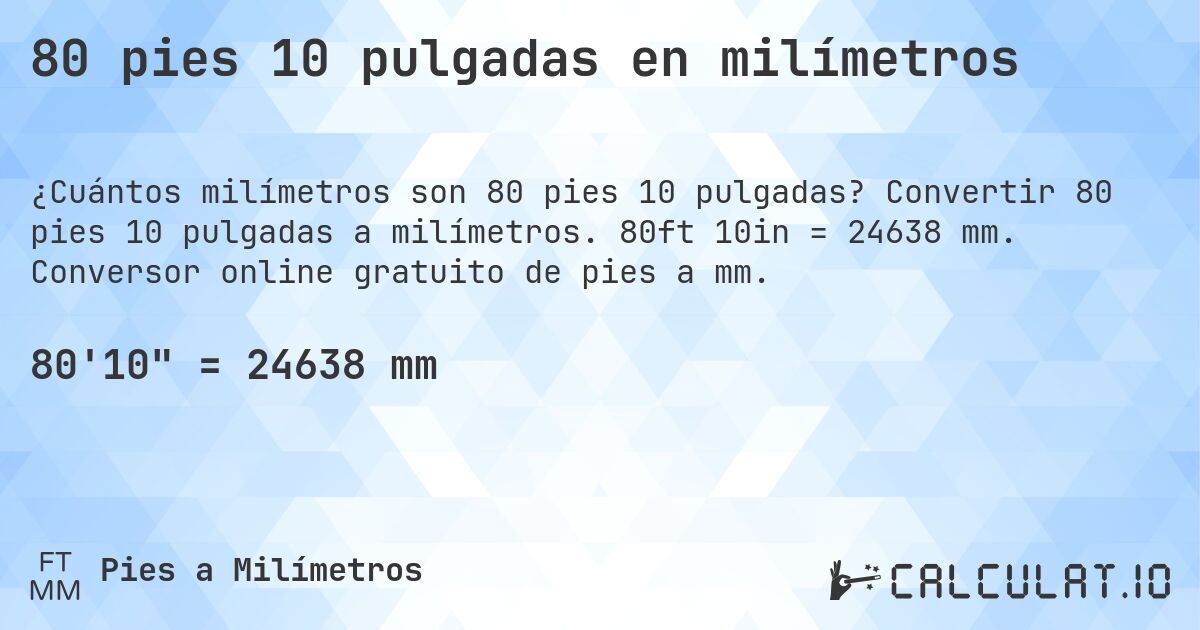 80 pies 10 pulgadas en milímetros. Convertir 80 pies 10 pulgadas a milímetros. 80ft 10in = 24638 mm. Conversor online gratuito de pies a mm.