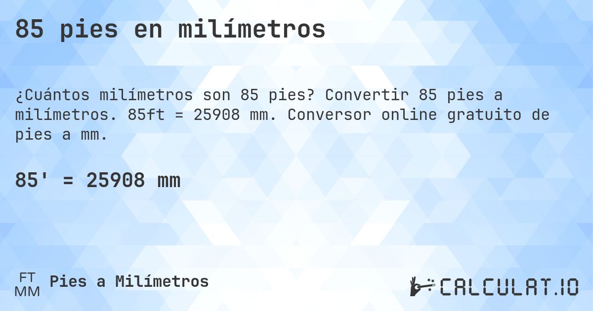85 pies en milímetros. Convertir 85 pies a milímetros. 85ft = 25908 mm. Conversor online gratuito de pies a mm.