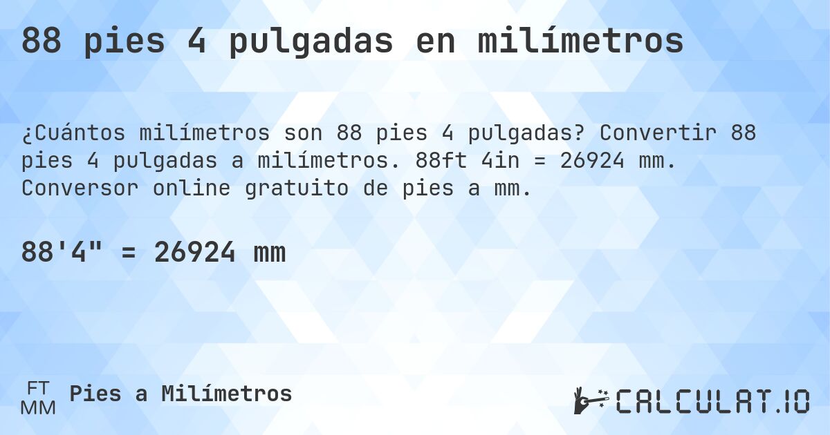 88 pies 4 pulgadas en milímetros. Convertir 88 pies 4 pulgadas a milímetros. 88ft 4in = 26924 mm. Conversor online gratuito de pies a mm.