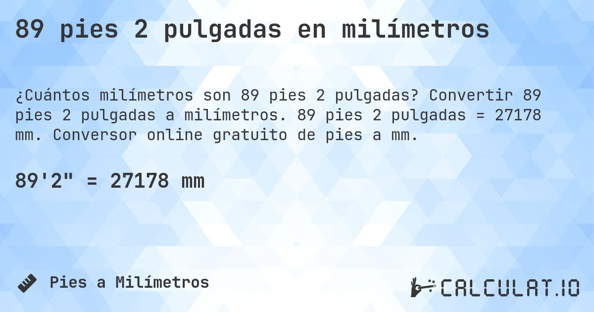 89 pies 2 pulgadas en milímetros. Convertir 89 pies 2 pulgadas a milímetros. 89 pies 2 pulgadas = 27178 mm. Conversor online gratuito de pies a mm.