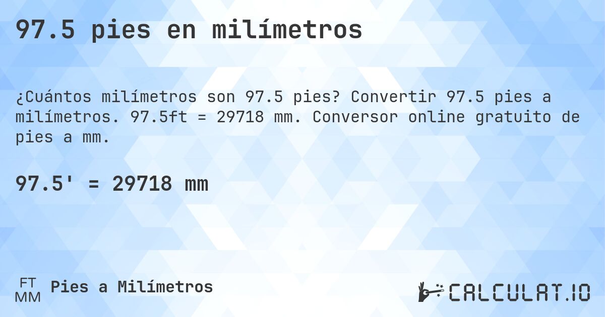 97.5 pies en milímetros. Convertir 97.5 pies a milímetros. 97.5ft = 29718 mm. Conversor online gratuito de pies a mm.