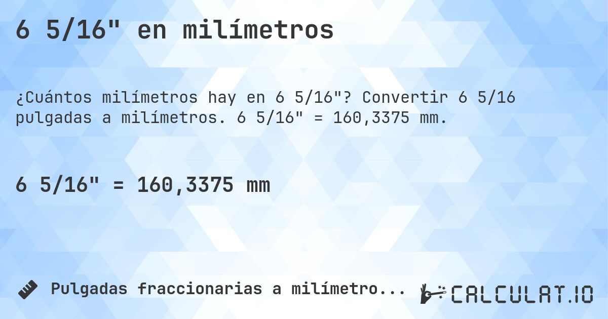 6 5/16 en milímetros. Convertir 6 5/16 pulgadas a milímetros. 6 5/16 = 160,3375 mm.