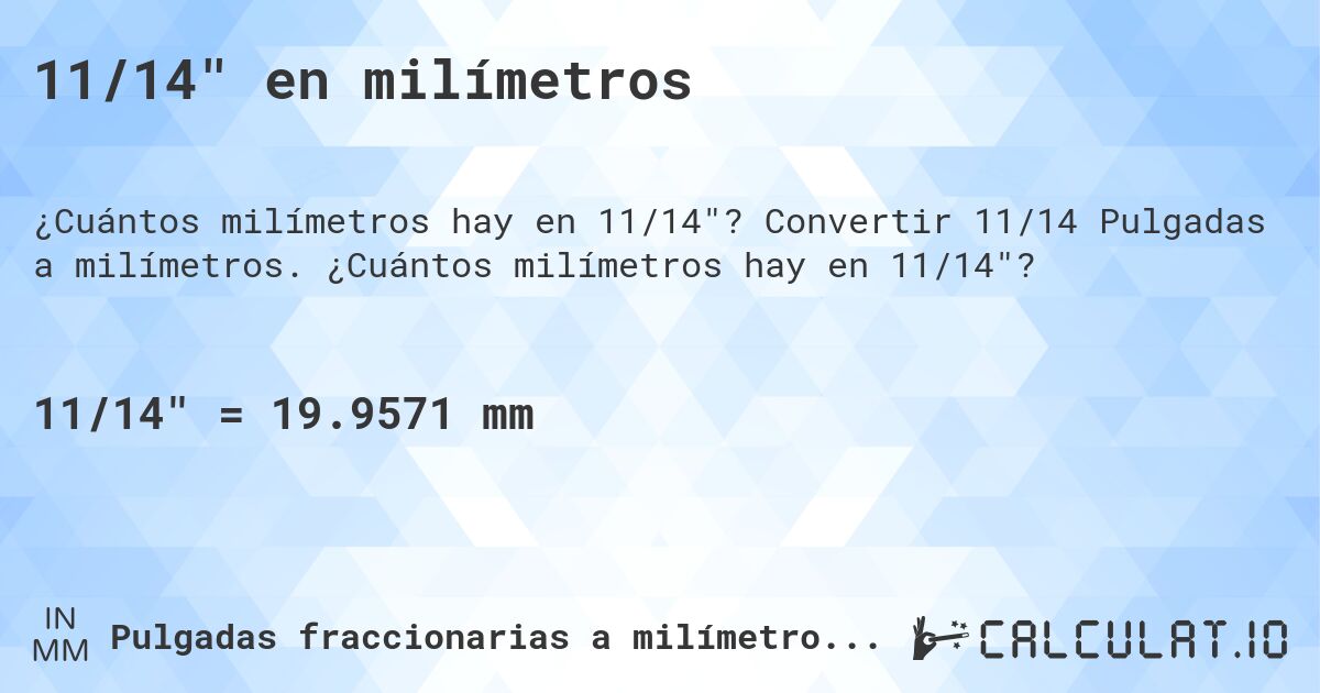 11/14 en milímetros. Convertir 11/14 Pulgadas a milímetros. ¿Cuántos milímetros hay en 11/14?