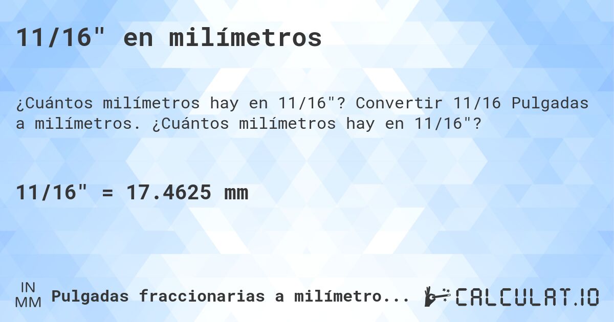 11/16 en milímetros. Convertir 11/16 Pulgadas a milímetros. ¿Cuántos milímetros hay en 11/16?