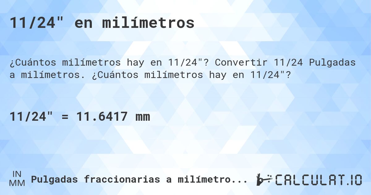 11/24 en milímetros. Convertir 11/24 Pulgadas a milímetros. ¿Cuántos milímetros hay en 11/24?