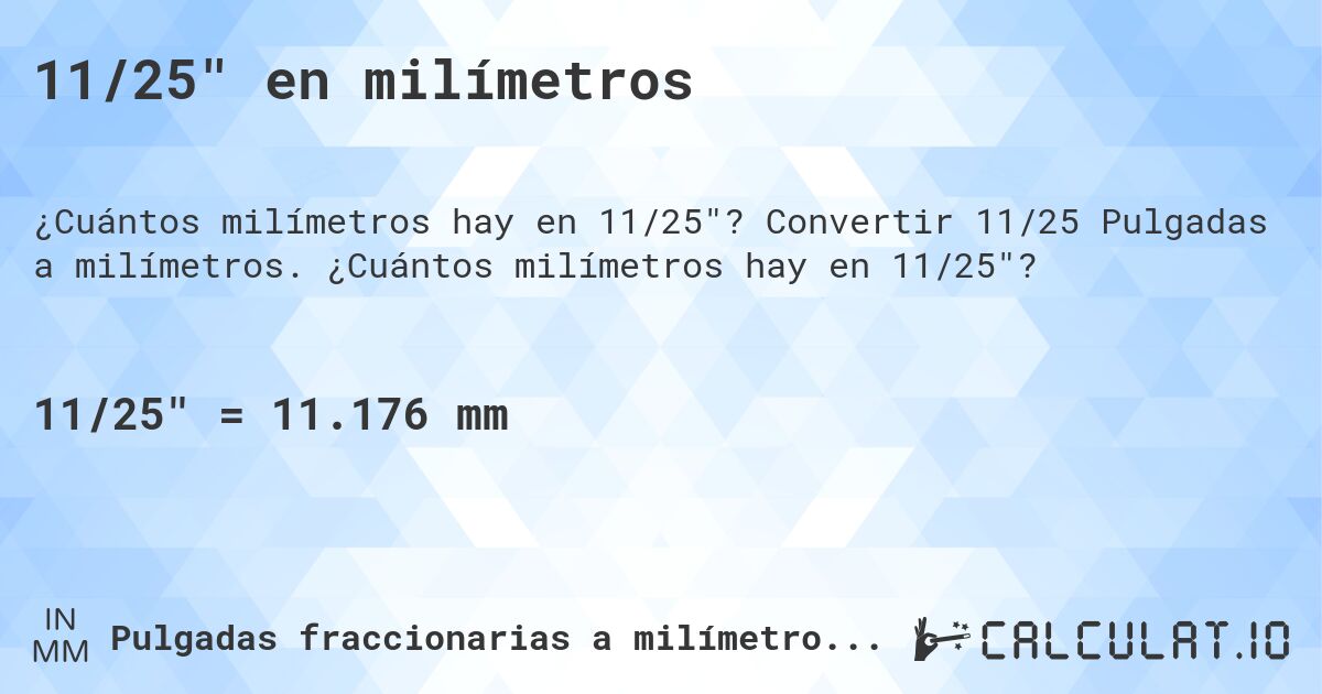 11/25 en milímetros. Convertir 11/25 Pulgadas a milímetros. ¿Cuántos milímetros hay en 11/25?