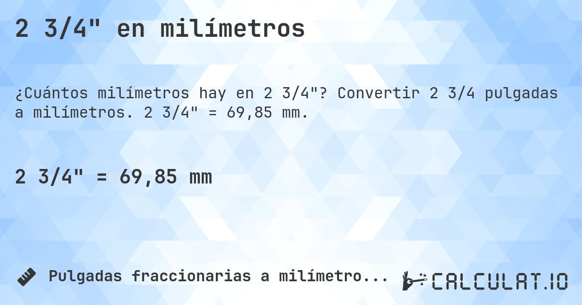 2 3/4 en milímetros. Convertir 2 3/4 pulgadas a milímetros. 2 3/4 = 69,85 mm.