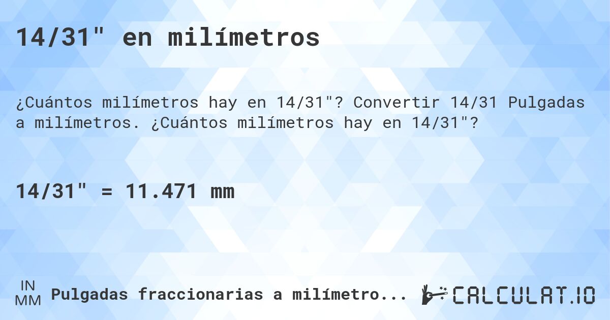 14/31 en milímetros. Convertir 14/31 Pulgadas a milímetros. ¿Cuántos milímetros hay en 14/31?
