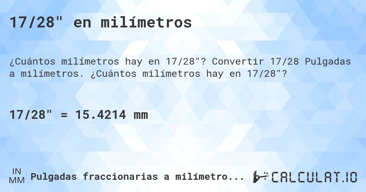 17/28 en milímetros. Convertir 17/28 Pulgadas a milímetros. ¿Cuántos milímetros hay en 17/28?