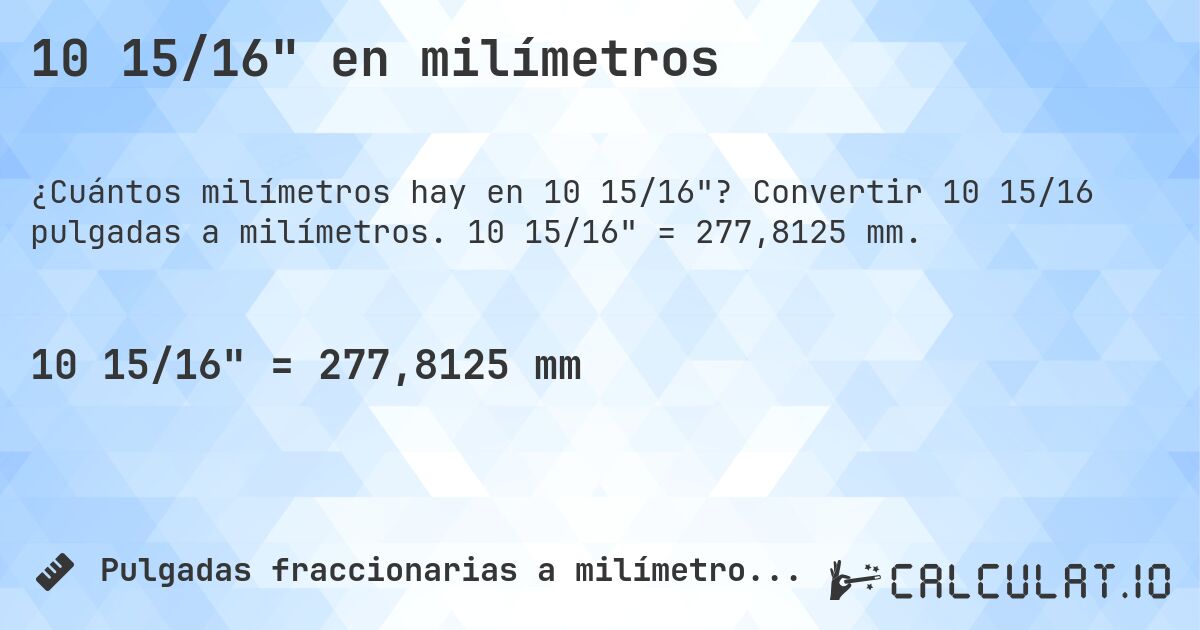 10 15/16 en milímetros. Convertir 10 15/16 pulgadas a milímetros. 10 15/16 = 277,8125 mm.
