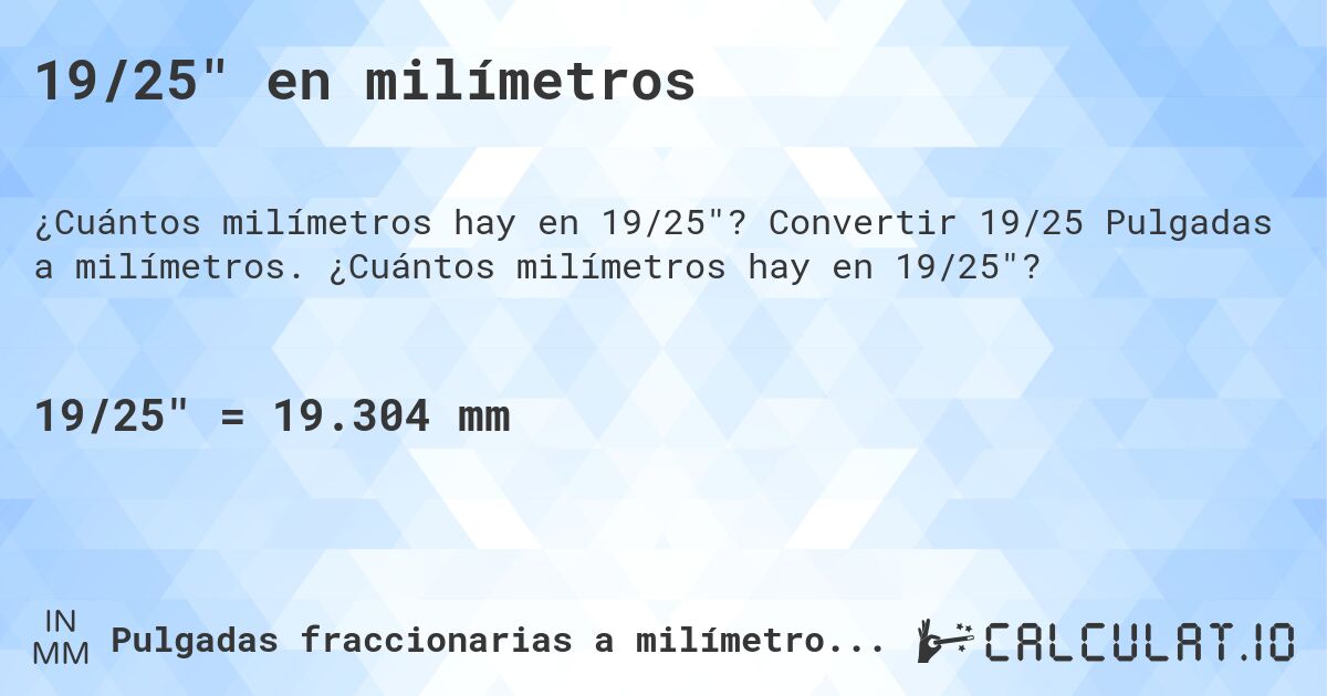 19/25 en milímetros. Convertir 19/25 Pulgadas a milímetros. ¿Cuántos milímetros hay en 19/25?