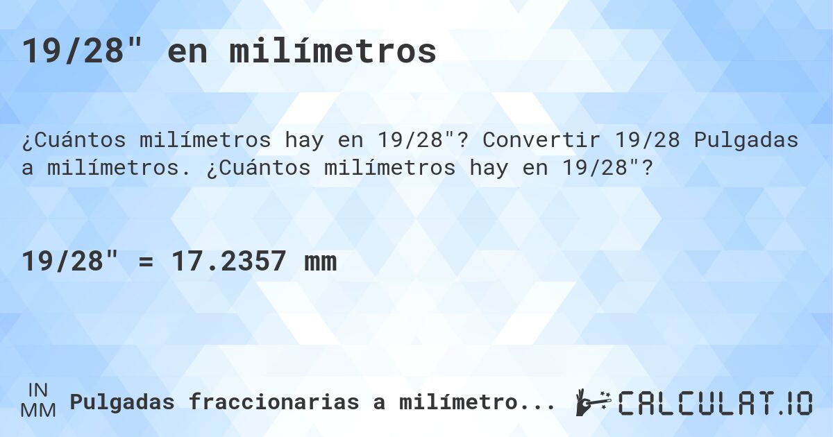 19/28 en milímetros. Convertir 19/28 Pulgadas a milímetros. ¿Cuántos milímetros hay en 19/28?