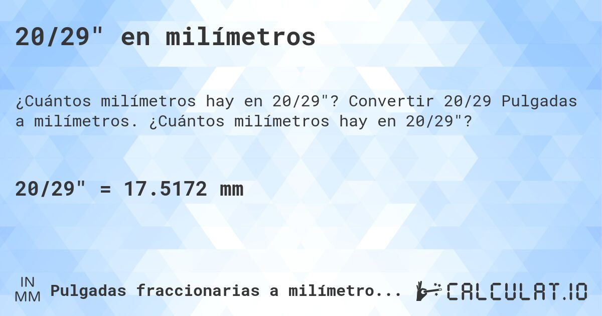 20/29 en milímetros. Convertir 20/29 Pulgadas a milímetros. ¿Cuántos milímetros hay en 20/29?