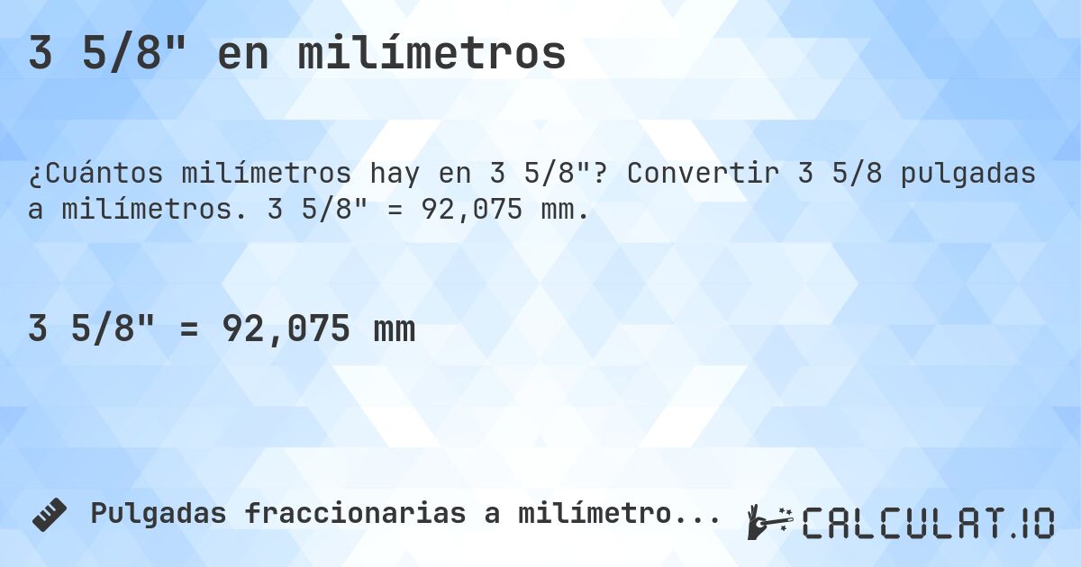 3 5/8 en milímetros. Convertir 3 5/8 pulgadas a milímetros. 3 5/8 = 92,075 mm.