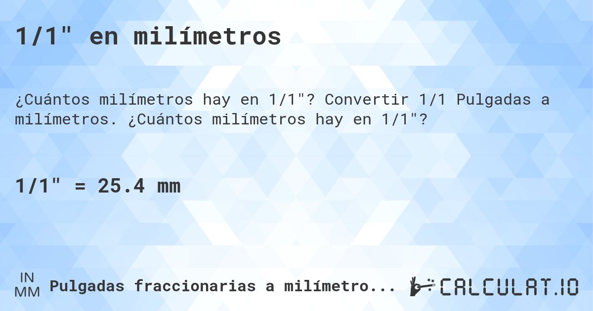 1/1 en milímetros. Convertir 1/1 Pulgadas a milímetros. ¿Cuántos milímetros hay en 1/1?