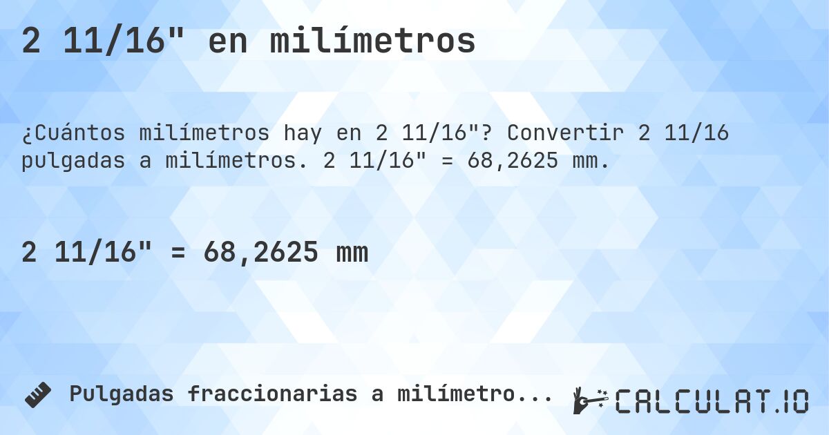 2 11/16 en milímetros. Convertir 2 11/16 pulgadas a milímetros. 2 11/16 = 68,2625 mm.