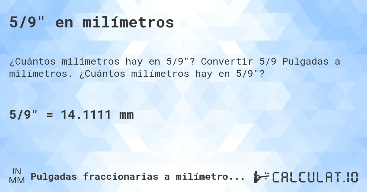 5/9 en milímetros. Convertir 5/9 Pulgadas a milímetros. ¿Cuántos milímetros hay en 5/9?
