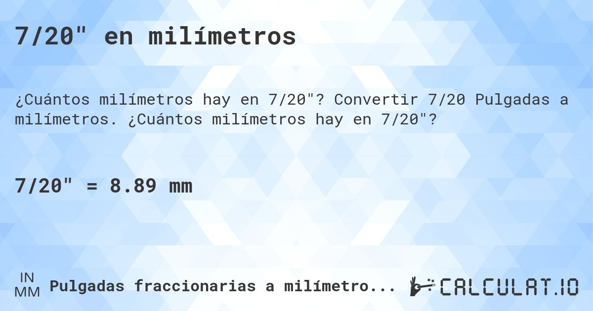 7/20 en milímetros. Convertir 7/20 Pulgadas a milímetros. ¿Cuántos milímetros hay en 7/20?