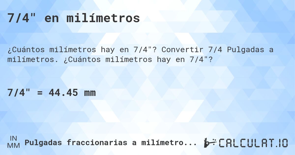 7/4 en milímetros. Convertir 7/4 Pulgadas a milímetros. ¿Cuántos milímetros hay en 7/4?