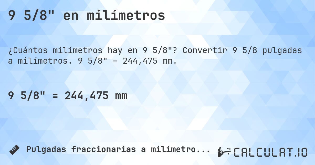 9 5/8 en milímetros. Convertir 9 5/8 pulgadas a milímetros. 9 5/8 = 244,475 mm.