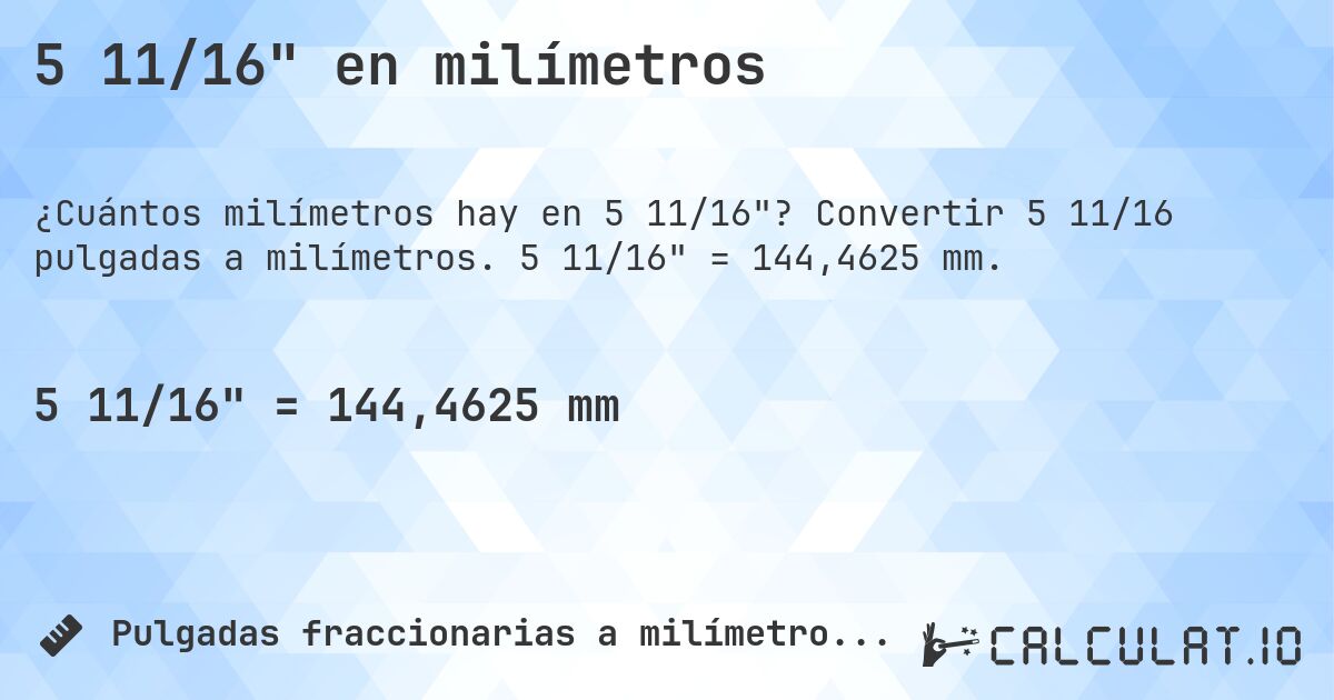 5 11/16 en milímetros. Convertir 5 11/16 pulgadas a milímetros. 5 11/16 = 144,4625 mm.