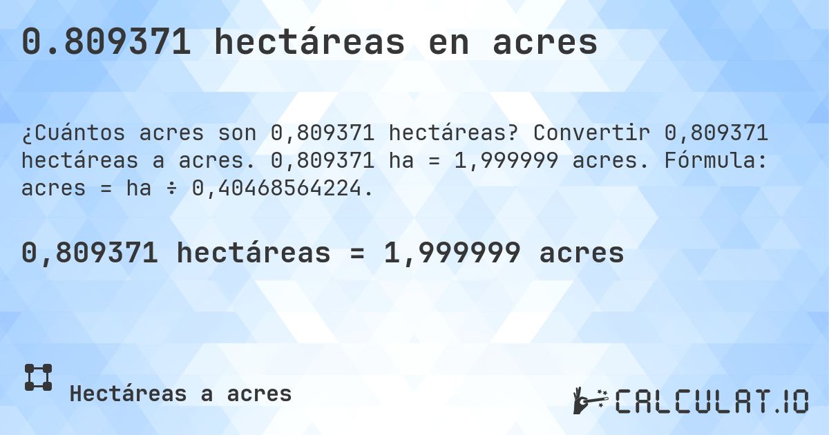 0.809371 hectáreas en acres. Convertir 0,809371 hectáreas a acres. 0,809371 ha = 1,999999 acres. Fórmula: acres = ha ÷ 0,40468564224.