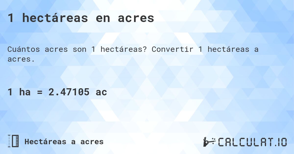 1 hectáreas en acres. Convertir 1 hectáreas a acres.