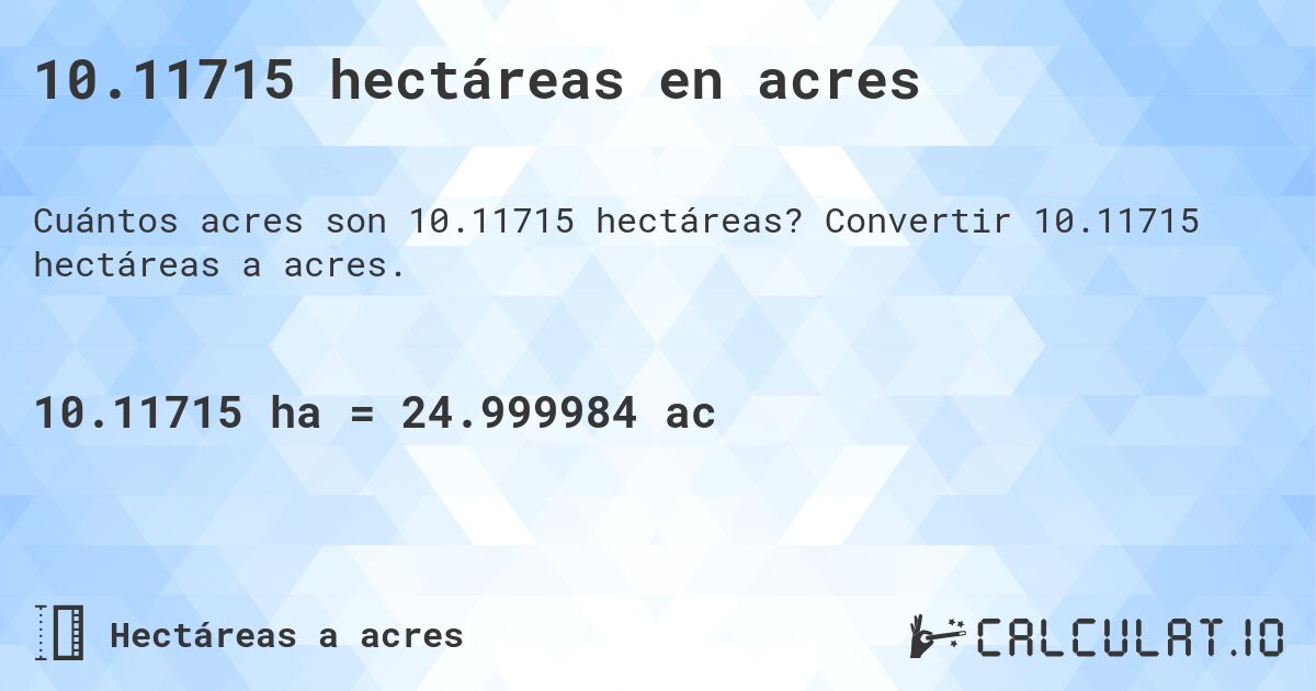 10.11715 hectáreas en acres. Convertir 10.11715 hectáreas a acres.