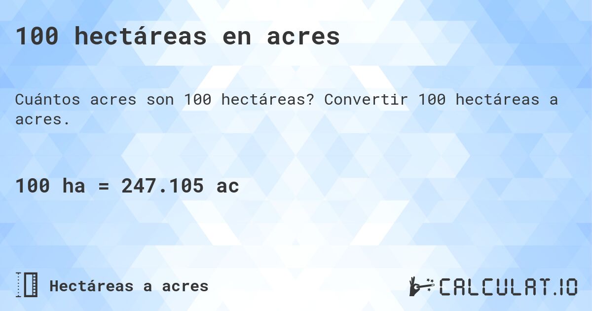 100 hectáreas en acres. Convertir 100 hectáreas a acres.