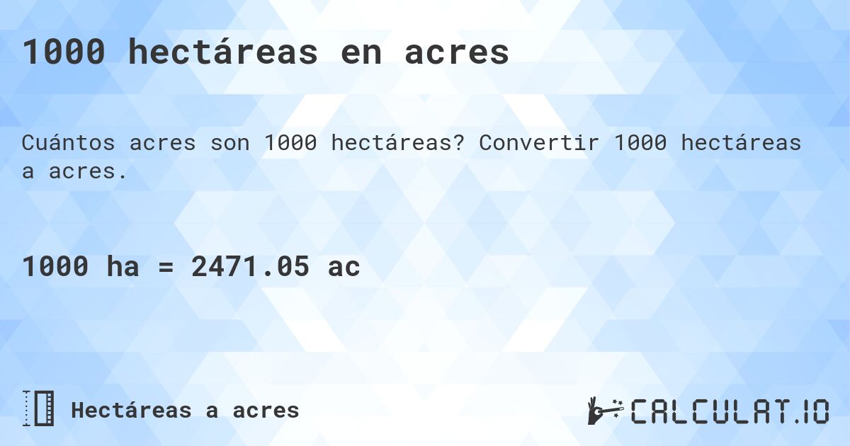 1000 hectáreas en acres. Convertir 1000 hectáreas a acres.