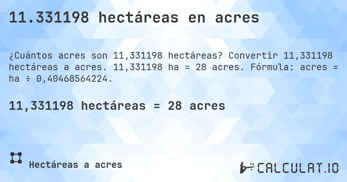 11.331198 hectáreas en acres. Convertir 11,331198 hectáreas a acres. 11,331198 ha = 28 acres. Fórmula: acres = ha ÷ 0,40468564224.